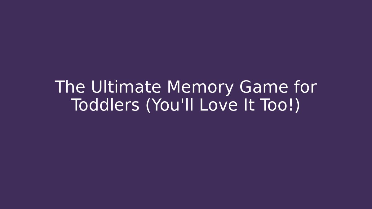 The Ultimate Memory Game for Toddlers (You'll Love It Too!)