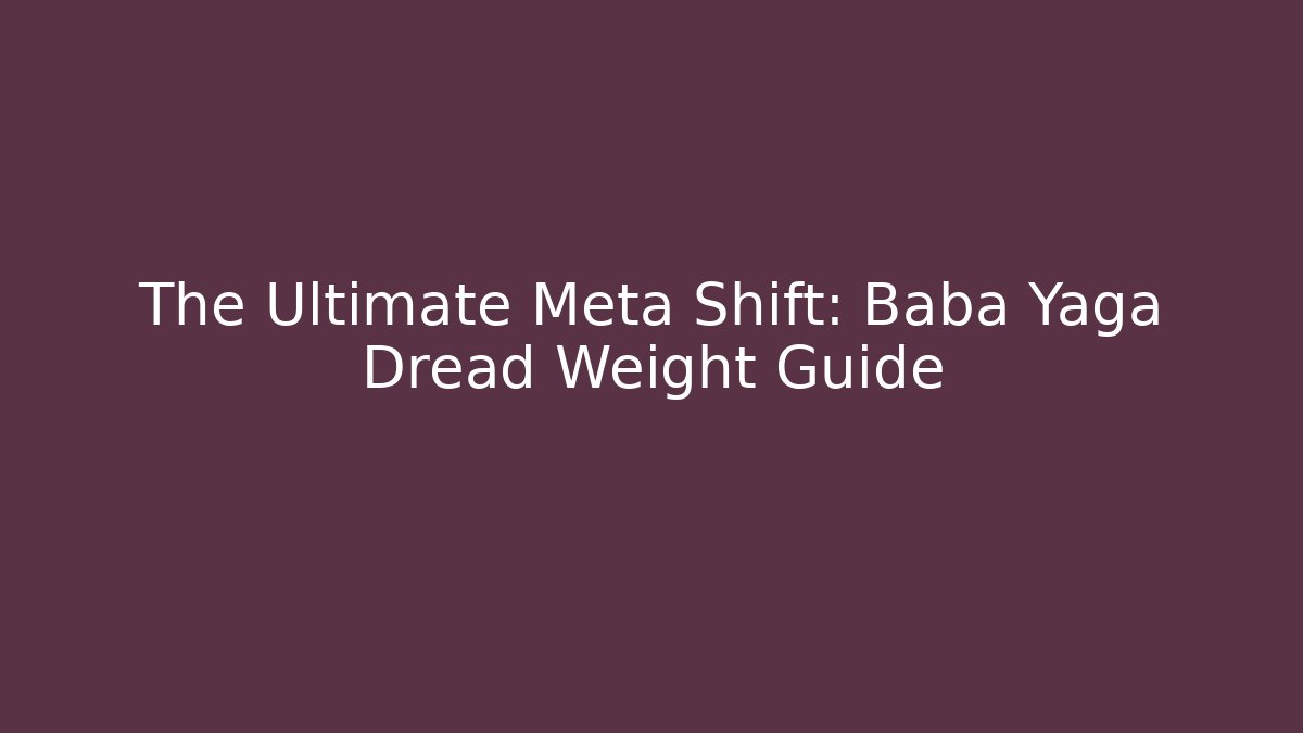 The Ultimate Meta Shift: Baba Yaga Dread Weight Guide - Create More Assets