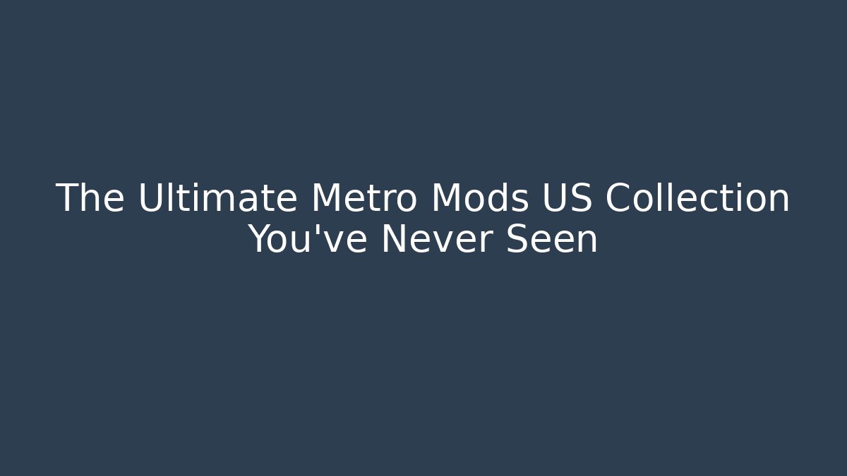The Ultimate Metro Mods US Collection You’ve Never Seen - Create More Assets