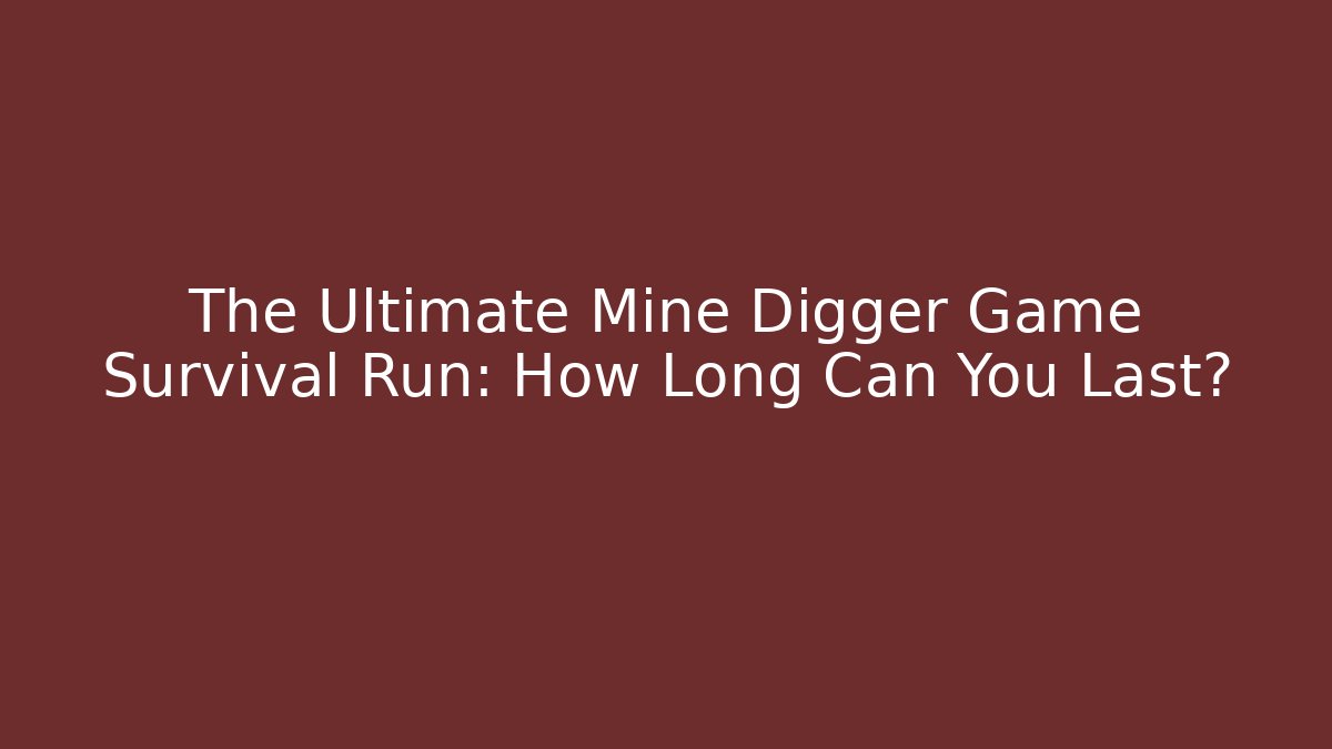 The Ultimate Mine Digger Game Survival Run: How Long Can You Last?