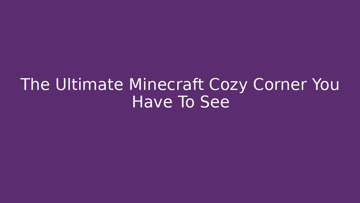 The Ultimate Minecraft Cozy Corner You Have To See