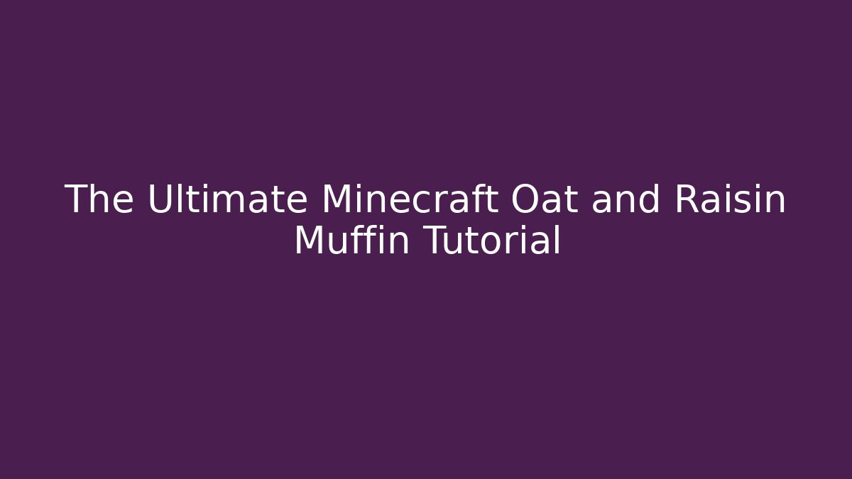 The Ultimate Minecraft Oat and Raisin Muffin Tutorial