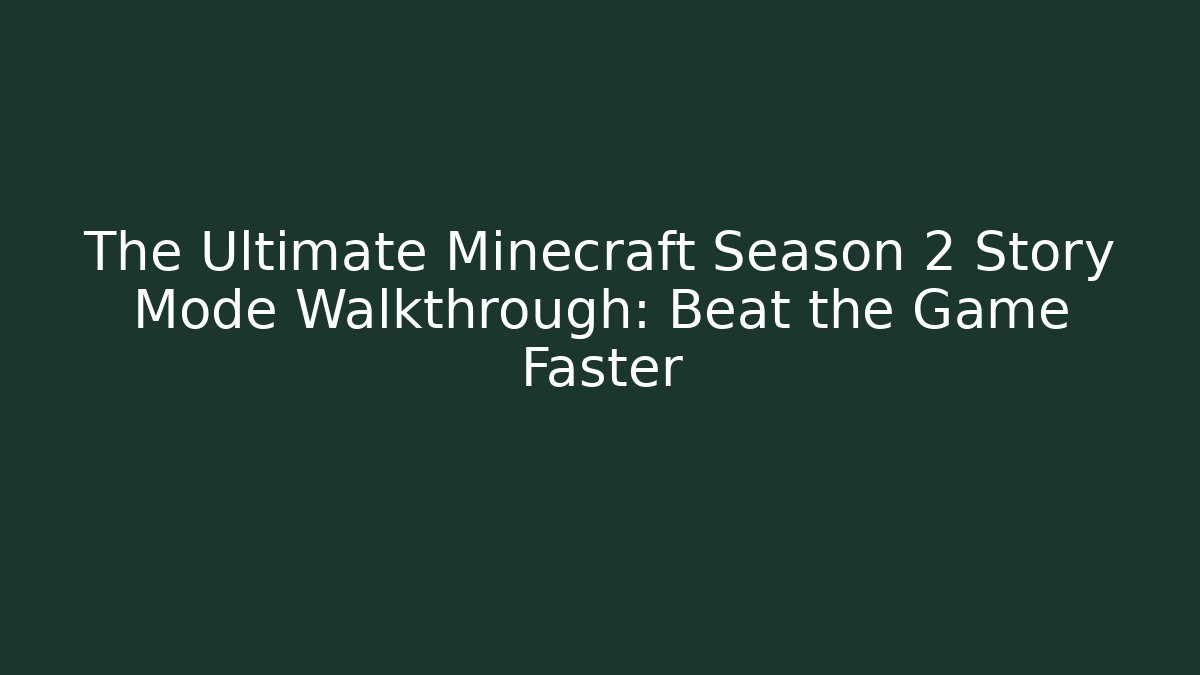 The Ultimate Minecraft Season 2 Story Mode Walkthrough: Beat the Game Faster