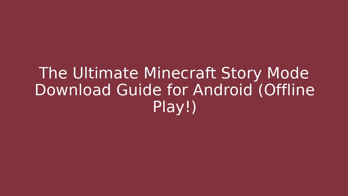 The Ultimate Minecraft Story Mode Download Guide for Android (Offline Play!)