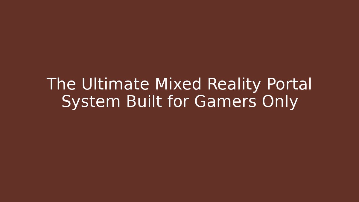 The Ultimate Mixed Reality Portal System Built for Gamers Only - Create More Assets