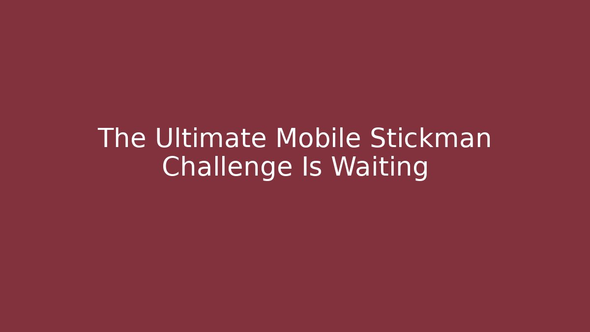 The Ultimate Mobile Stickman Challenge Is Waiting