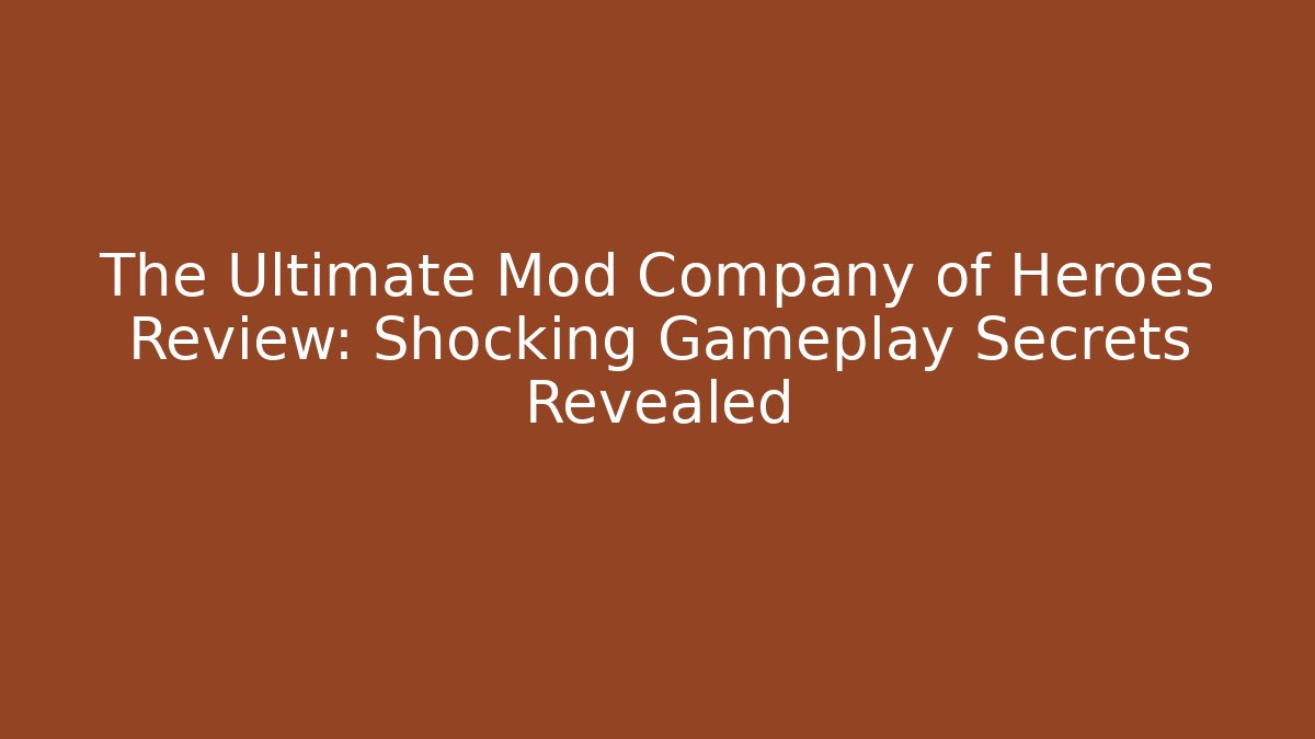 The Ultimate Mod Company of Heroes Review: Shocking Gameplay Secrets Revealed
