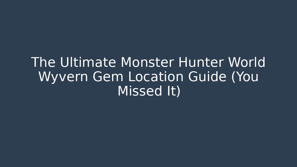 The Ultimate Monster Hunter World Wyvern Gem Location Guide (You Missed It)