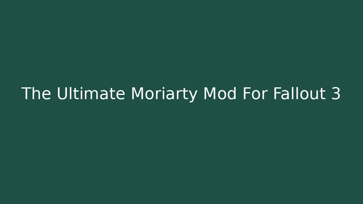 The Ultimate Moriarty Mod For Fallout 3