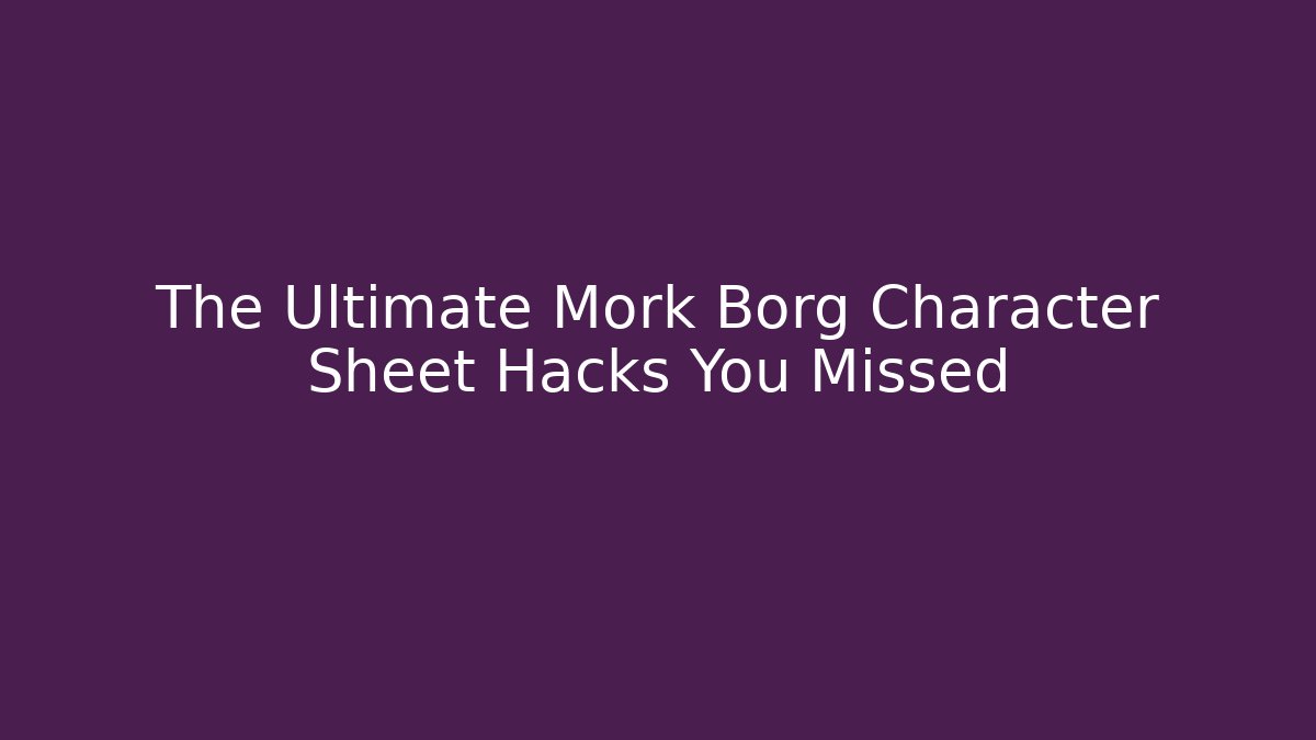The Ultimate Mork Borg Character Sheet Hacks You Missed