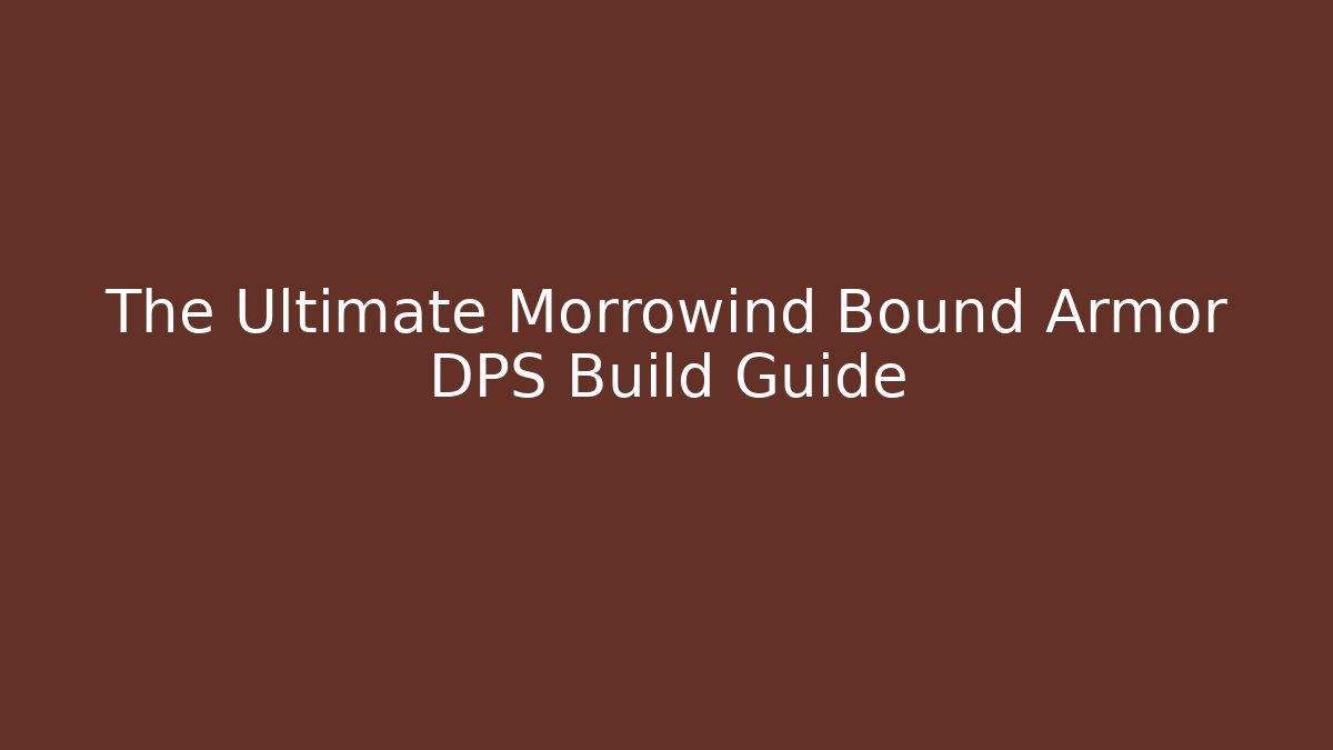 The Ultimate Morrowind Bound Armor DPS Build Guide