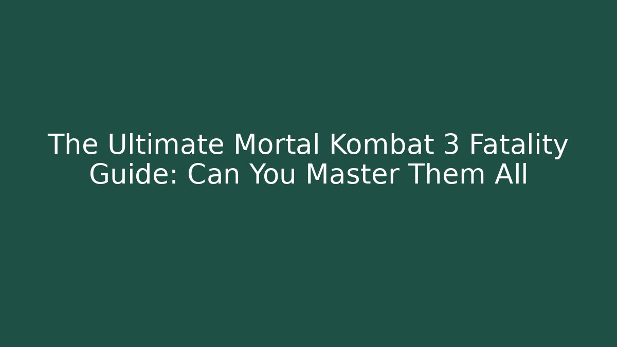The Ultimate Mortal Kombat 3 Fatality Guide: Can You Master Them All - Create More Assets