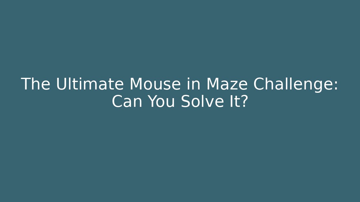The Ultimate Mouse in Maze Challenge: Can You Solve It?