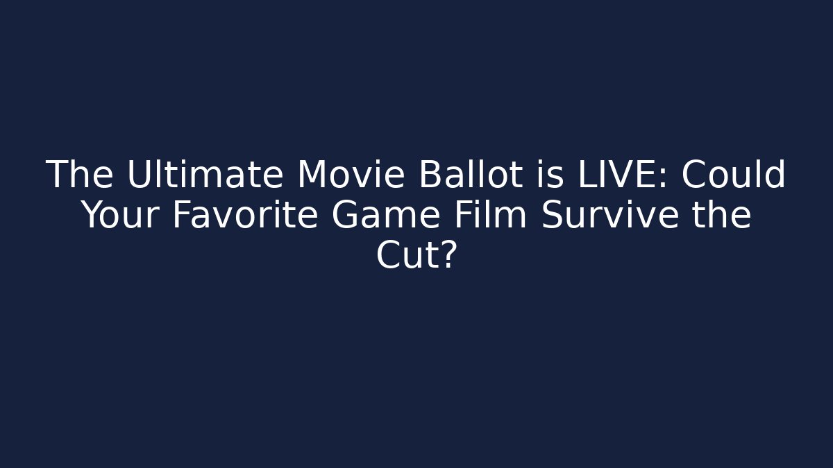 The Ultimate Movie Ballot is LIVE: Could Your Favorite Game Film Survive the Cut?