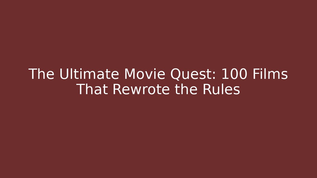 The Ultimate Movie Quest: 100 Films That Rewrote the Rules