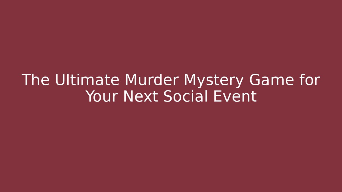The Ultimate Murder Mystery Game for Your Next Social Event