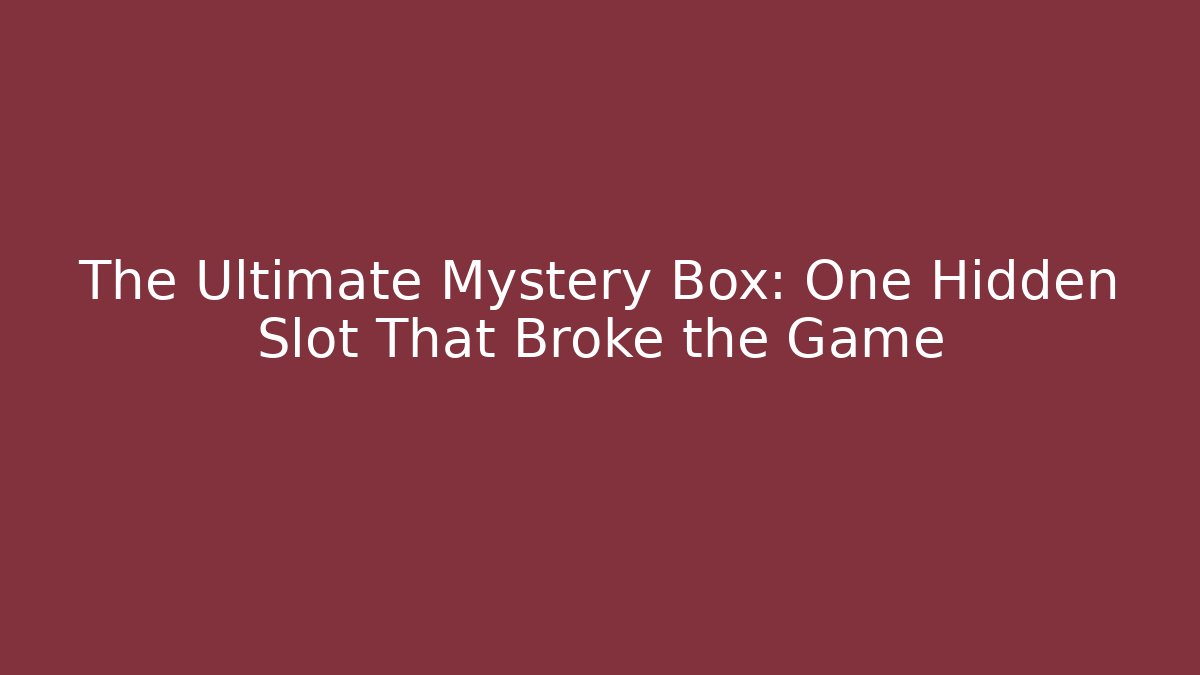 The Ultimate Mystery Box: One Hidden Slot That Broke the Game