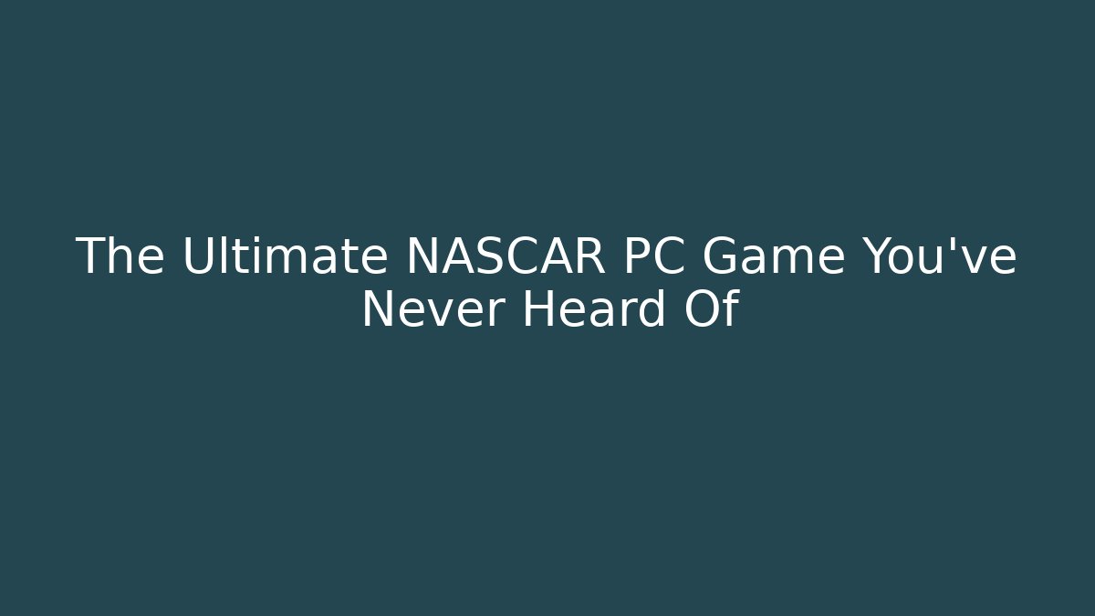 The Ultimate NASCAR PC Game You've Never Heard Of