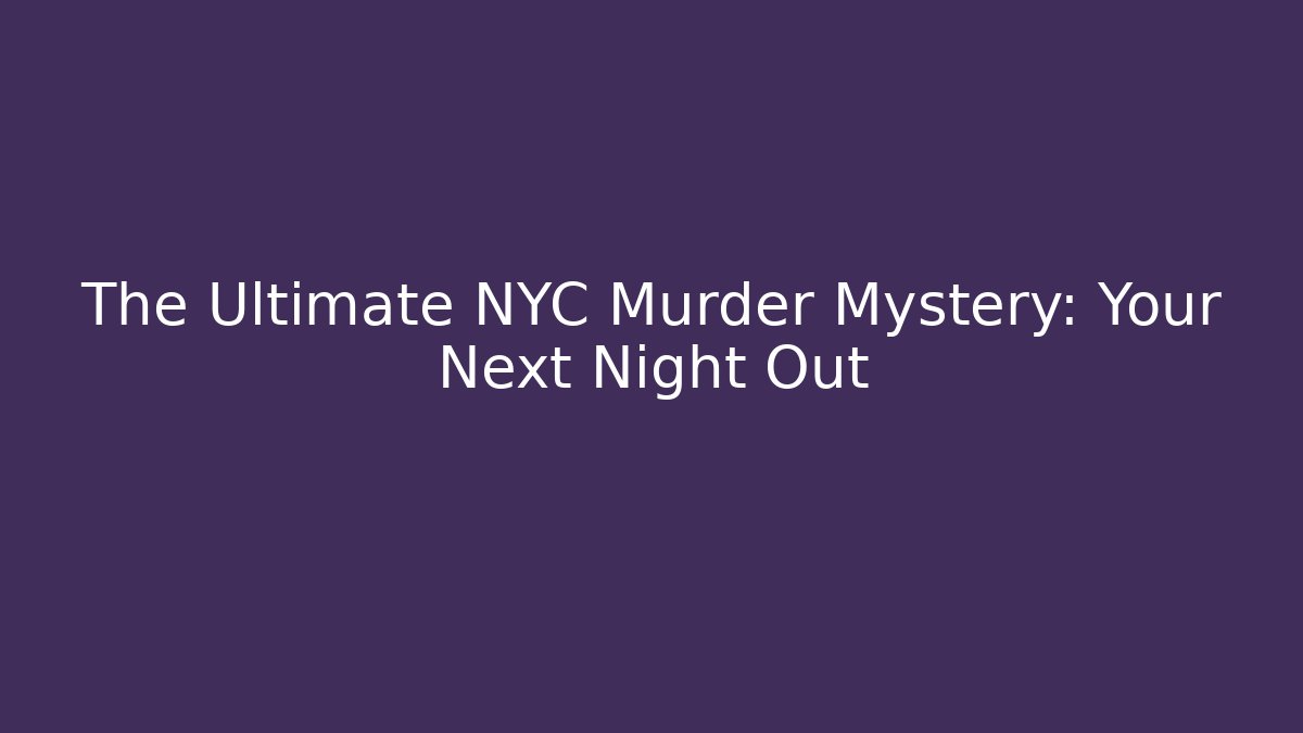 The Ultimate NYC Murder Mystery: Your Next Night Out