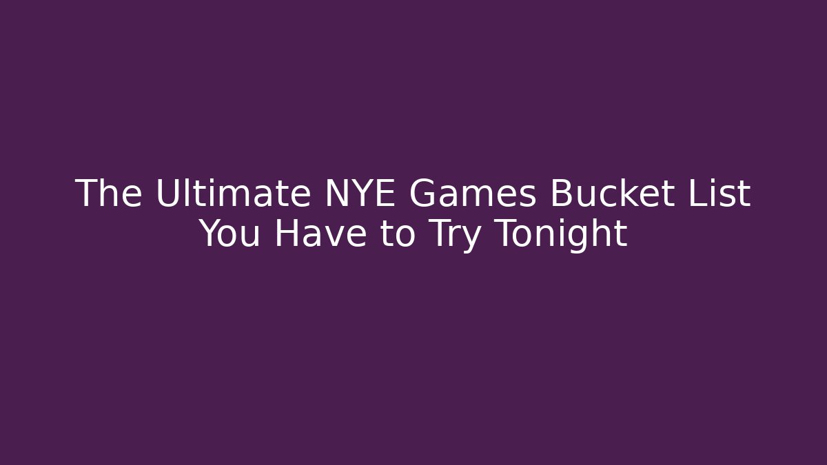 The Ultimate NYE Games Bucket List You Have to Try Tonight