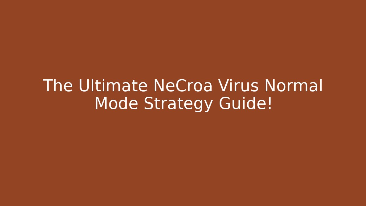 The Ultimate NeCroa Virus Normal Mode Strategy Guide!