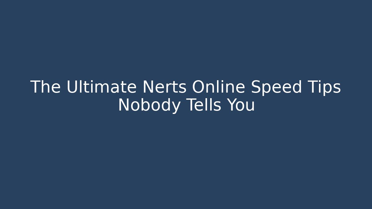 The Ultimate Nerts Online Speed Tips Nobody Tells You