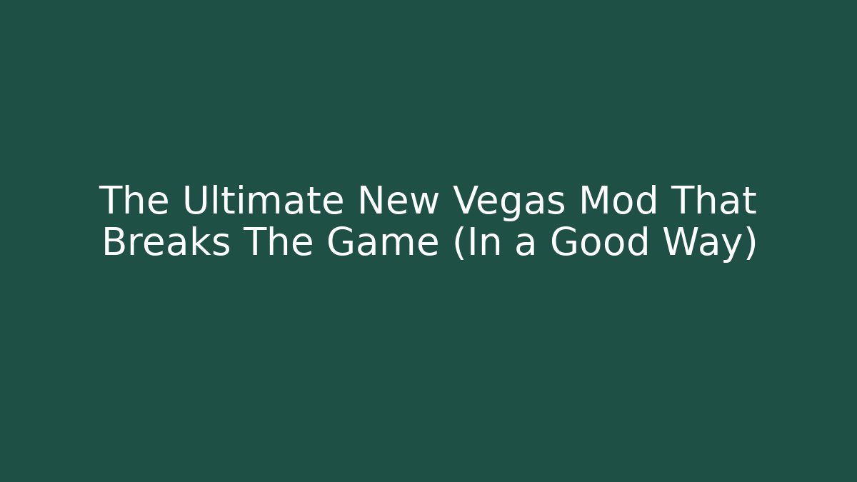 The Ultimate New Vegas Mod That Breaks The Game (In a Good Way)