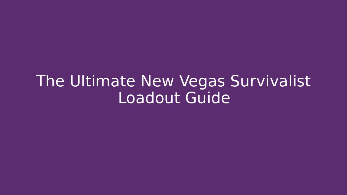 The Ultimate New Vegas Survivalist Loadout Guide