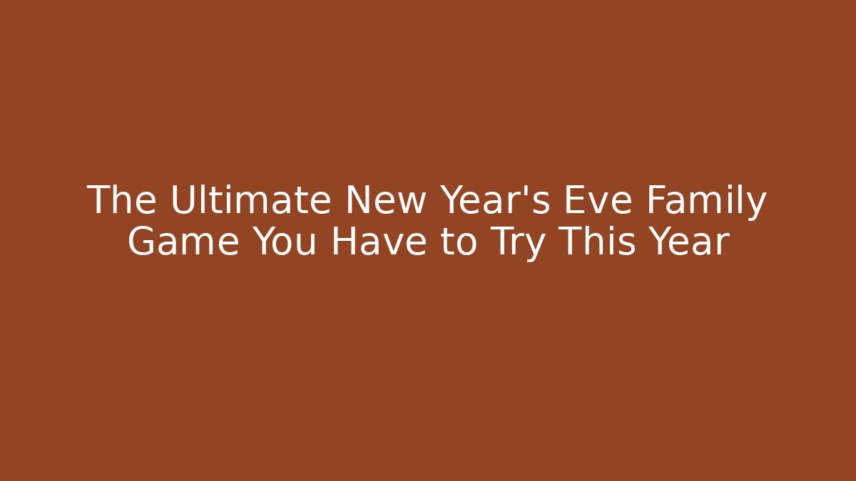 The Ultimate New Year's Eve Family Game You Have to Try This Year