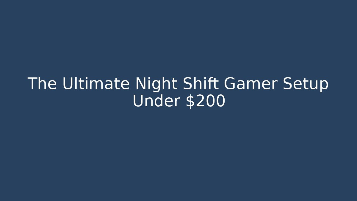 The Ultimate Night Shift Gamer Setup Under $200