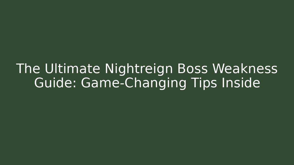 The Ultimate Nightreign Boss Weakness Guide: Game-Changing Tips Inside