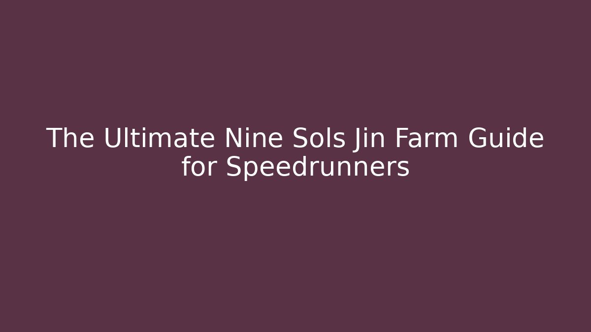 The Ultimate Nine Sols Jin Farm Guide for Speedrunners