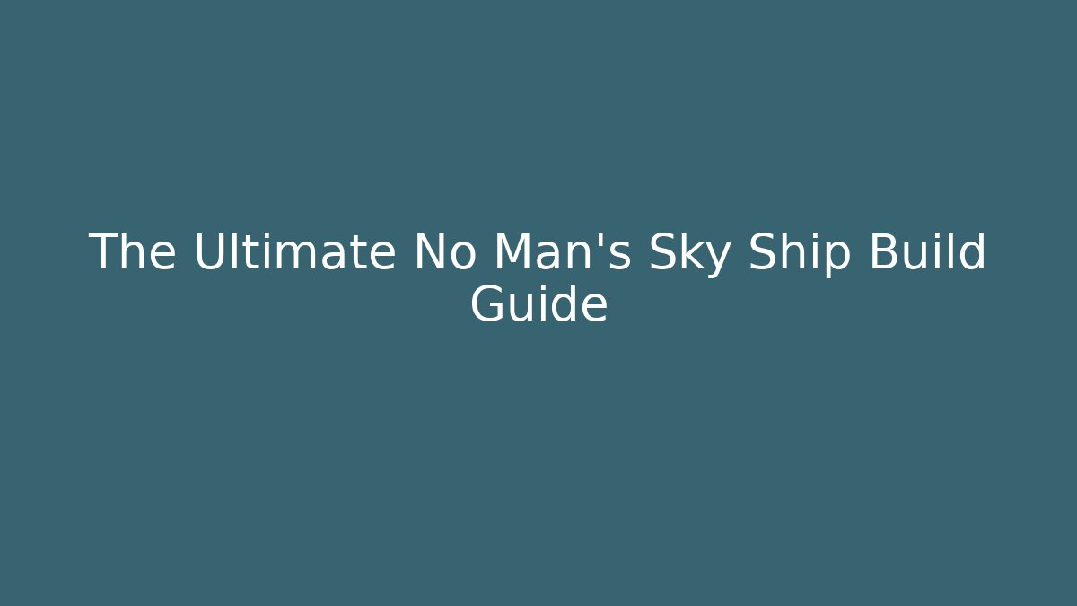 The Ultimate No Man's Sky Ship Build Guide