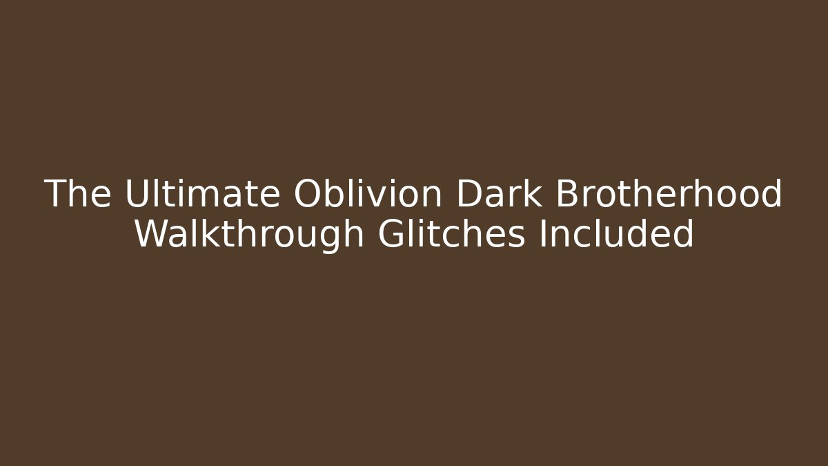 The Ultimate Oblivion Dark Brotherhood Walkthrough Glitches Included