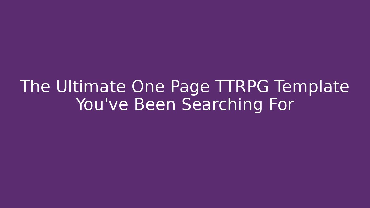 The Ultimate One Page TTRPG Template You’ve Been Searching For
