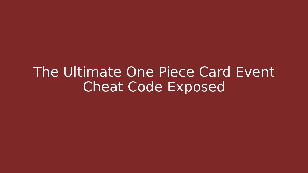 The Ultimate One Piece Card Event Cheat Code Exposed