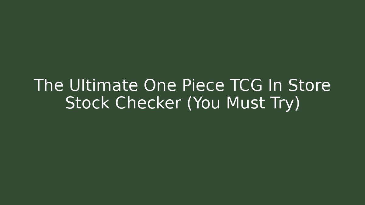 The Ultimate One Piece TCG In Store Stock Checker (You Must Try)