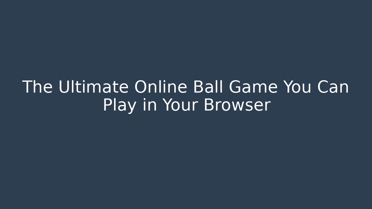 The Ultimate Online Ball Game You Can Play in Your Browser
