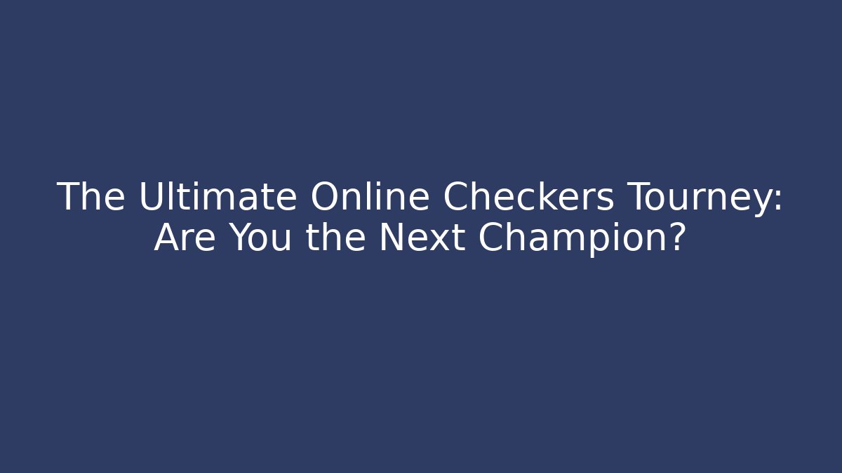 The Ultimate Online Checkers Tourney: Are You the Next Champion?