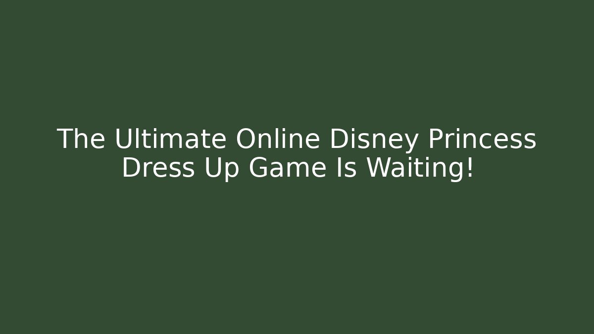 The Ultimate Online Disney Princess Dress Up Game Is Waiting!