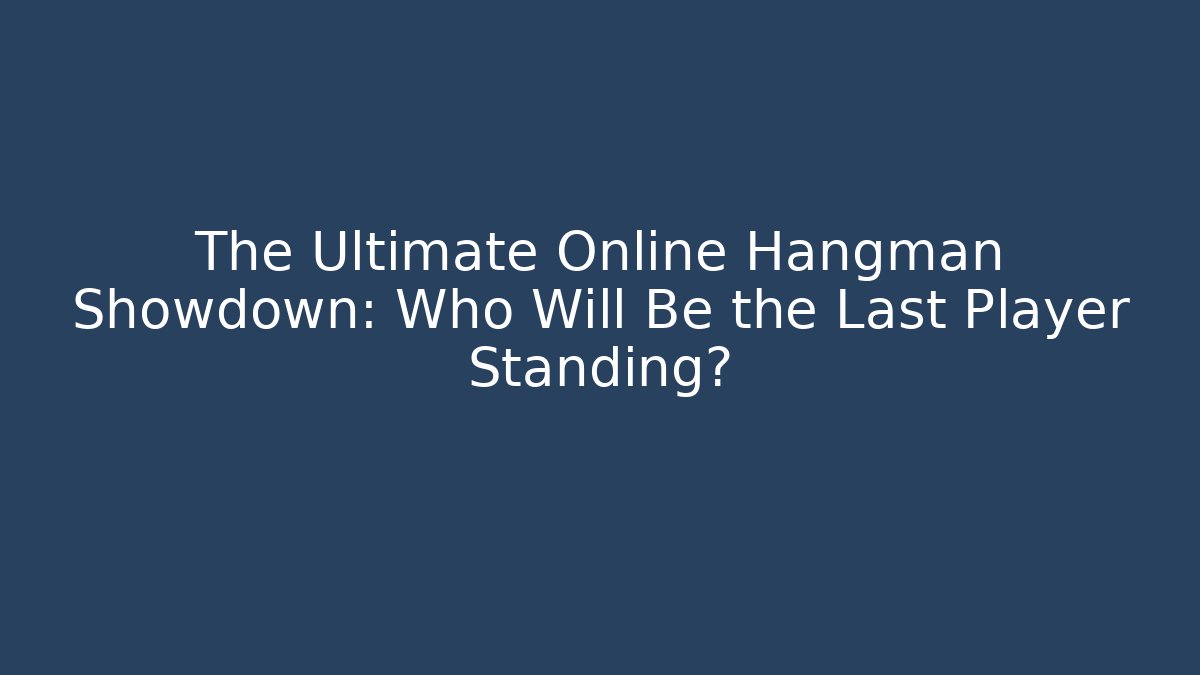 The Ultimate Online Hangman Showdown: Who Will Be the Last Player Standing?