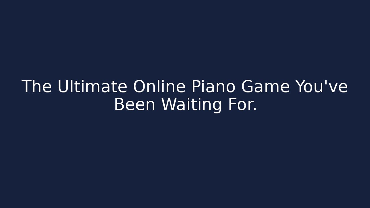 The Ultimate Online Piano Game You’ve Been Waiting For.