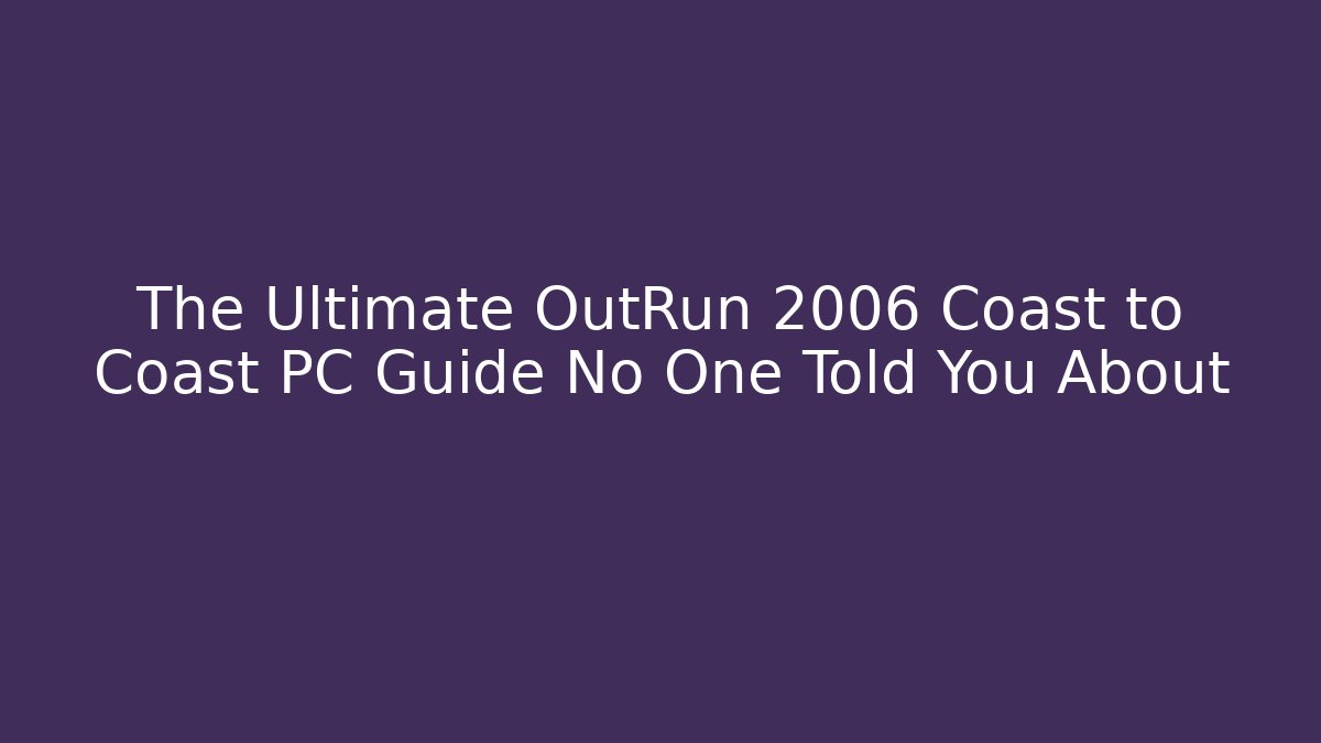 The Ultimate OutRun 2006 Coast to Coast PC Guide No One Told You About