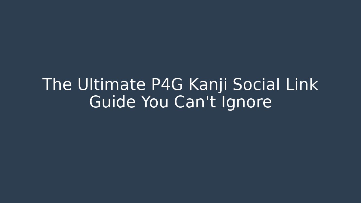 The Ultimate P4G Kanji Social Link Guide You Can't Ignore