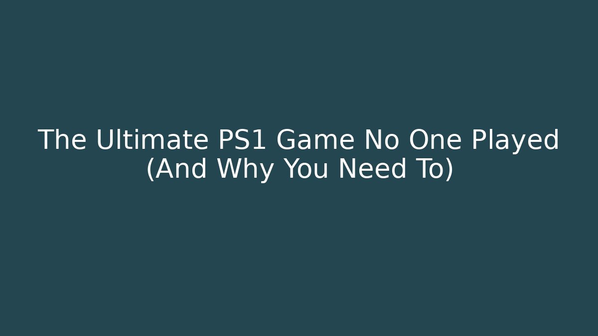 The Ultimate PS1 Game No One Played (And Why You Need To)