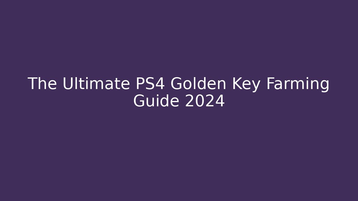 The Ultimate PS4 Golden Key Farming Guide 2024