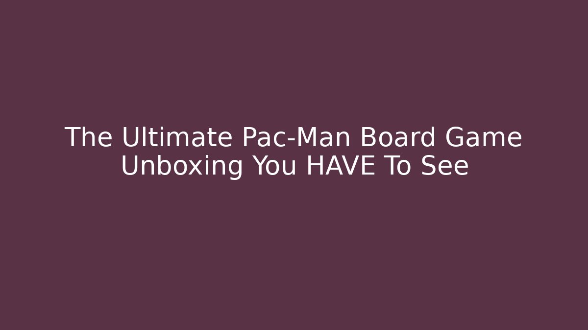 The Ultimate Pac-Man Board Game Unboxing You HAVE To See