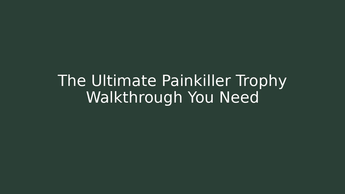 The Ultimate Painkiller Trophy Walkthrough You Need