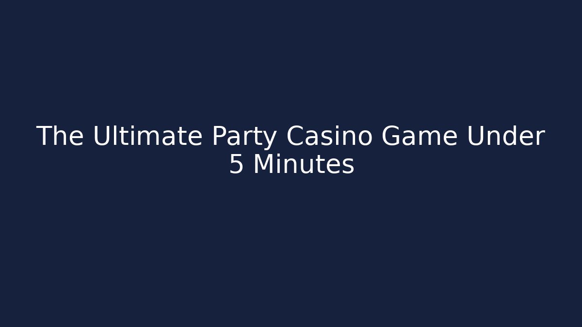 The Ultimate Party Casino Game Under 5 Minutes