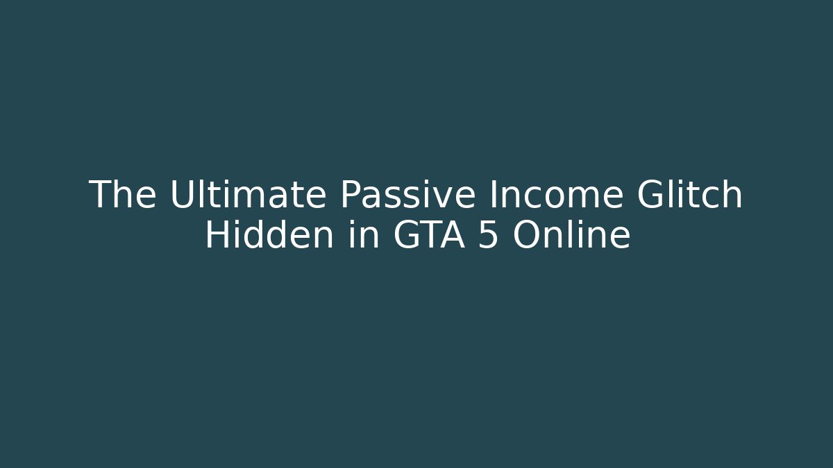 The Ultimate Passive Income Glitch Hidden in GTA 5 Online